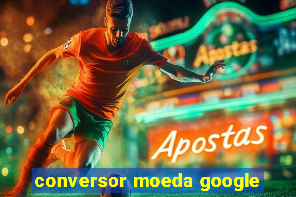 conversor moeda google